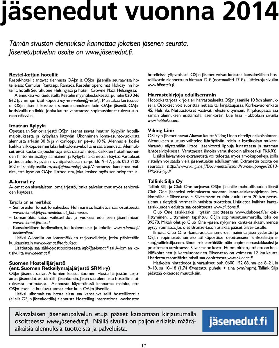 Helsingissä ja hotelli Crowne Plaza Helsingissä. Alennuksia voi tiedustella Restelin myyntikeskuksesta, puhelin 020 046 862 (pvm/mpm), sähköposti my.reservation@restel.fi.
