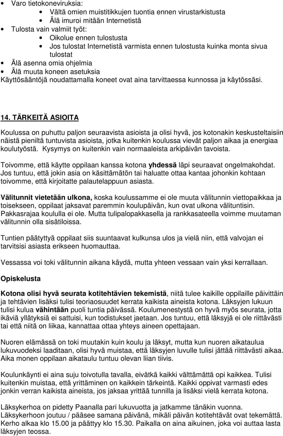 TÄRKEITÄ ASIOITA Koulussa on puhuttu paljon seuraavista asioista ja olisi hyvä, jos kotonakin keskusteltaisiin näistä pieniltä tuntuvista asioista, jotka kuitenkin koulussa vievät paljon aikaa ja