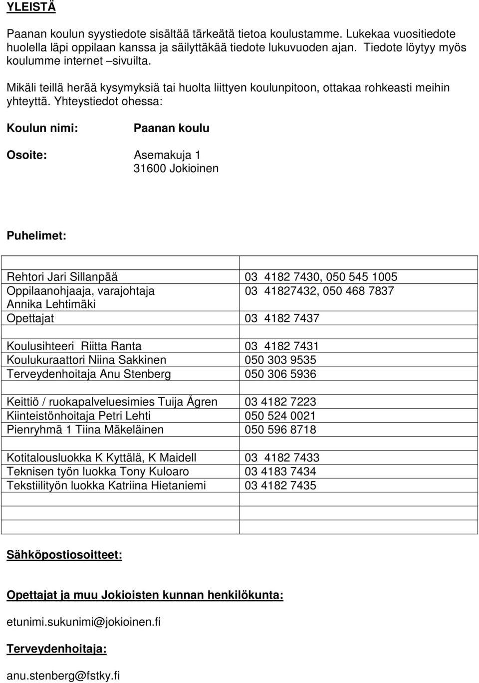 Yhteystiedot ohessa: Koulun nimi: Paanan koulu Osoite: Asemakuja 1 31600 Jokioinen Puhelimet: Rehtori Jari Sillanpää 03 4182 7430, 050 545 1005 Oppilaanohjaaja, varajohtaja 03 41827432, 050 468 7837