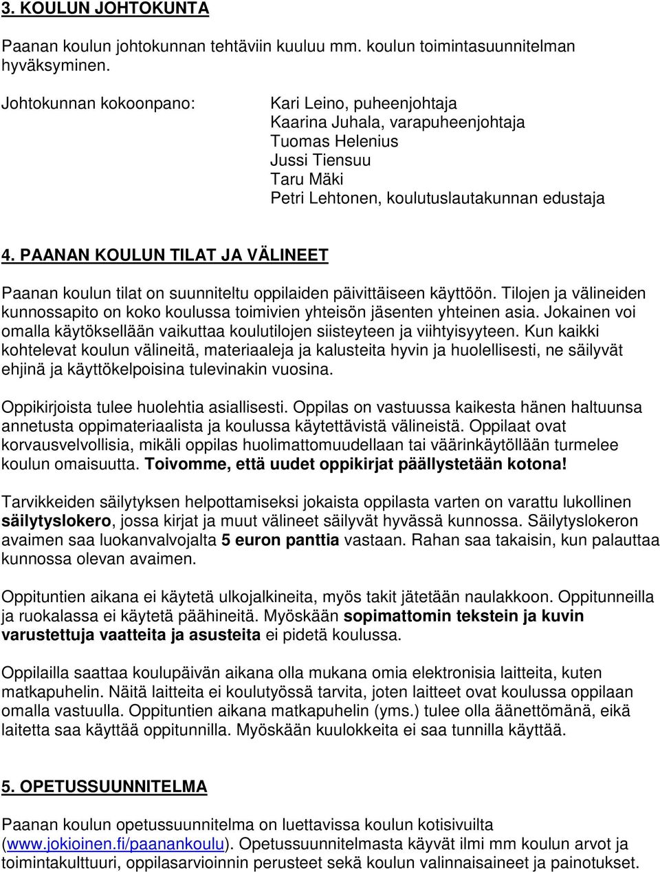 PAANAN KOULUN TILAT JA VÄLINEET Paanan koulun tilat on suunniteltu oppilaiden päivittäiseen käyttöön. Tilojen ja välineiden kunnossapito on koko koulussa toimivien yhteisön jäsenten yhteinen asia.