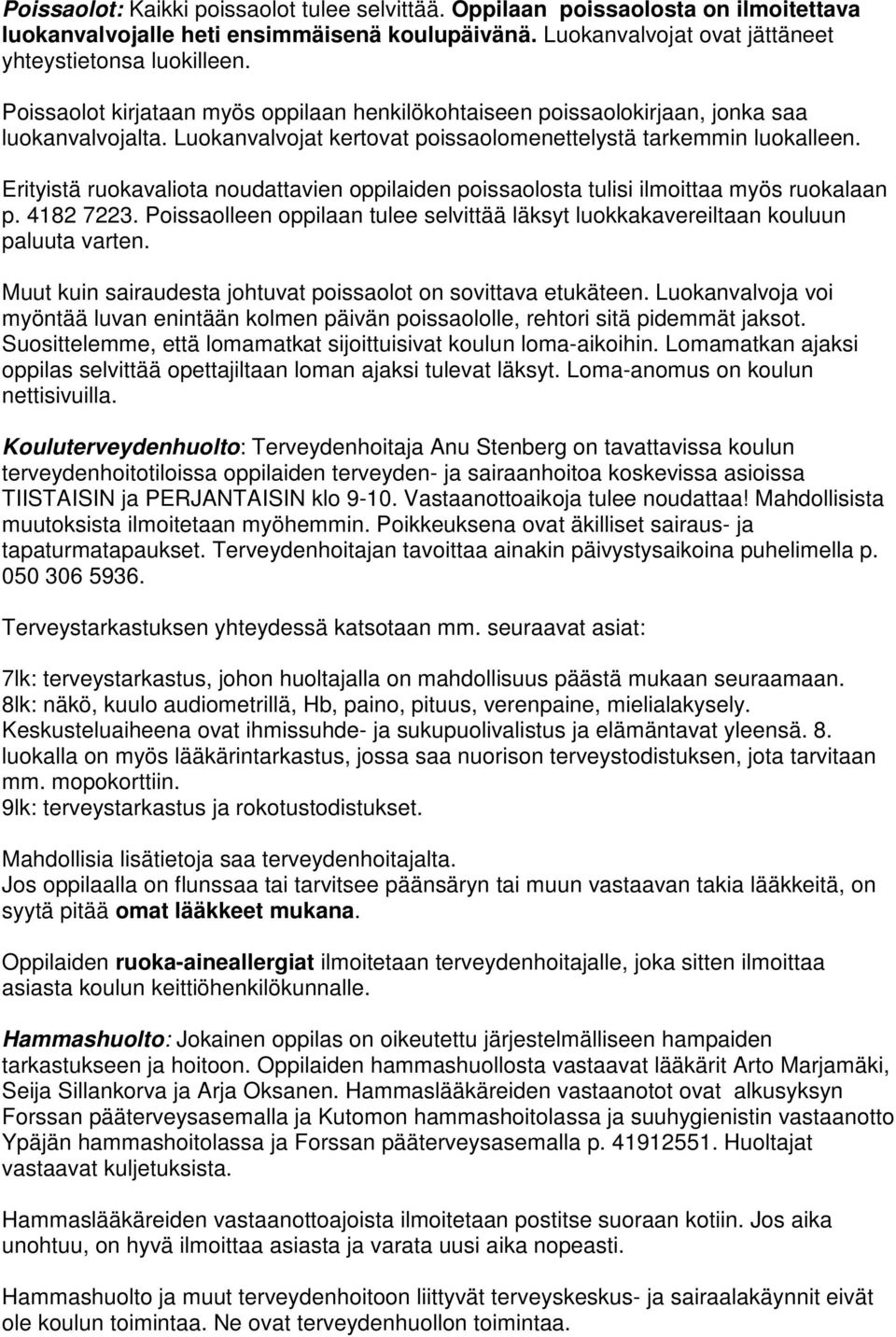 Erityistä ruokavaliota noudattavien oppilaiden poissaolosta tulisi ilmoittaa myös ruokalaan p. 4182 7223. Poissaolleen oppilaan tulee selvittää läksyt luokkakavereiltaan kouluun paluuta varten.