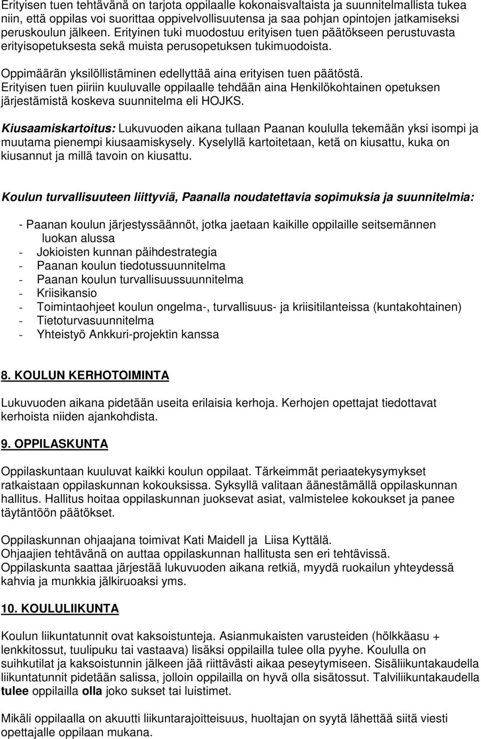 Oppimäärän yksilöllistäminen edellyttää aina erityisen tuen päätöstä. Erityisen tuen piiriin kuuluvalle oppilaalle tehdään aina Henkilökohtainen opetuksen järjestämistä koskeva suunnitelma eli HOJKS.