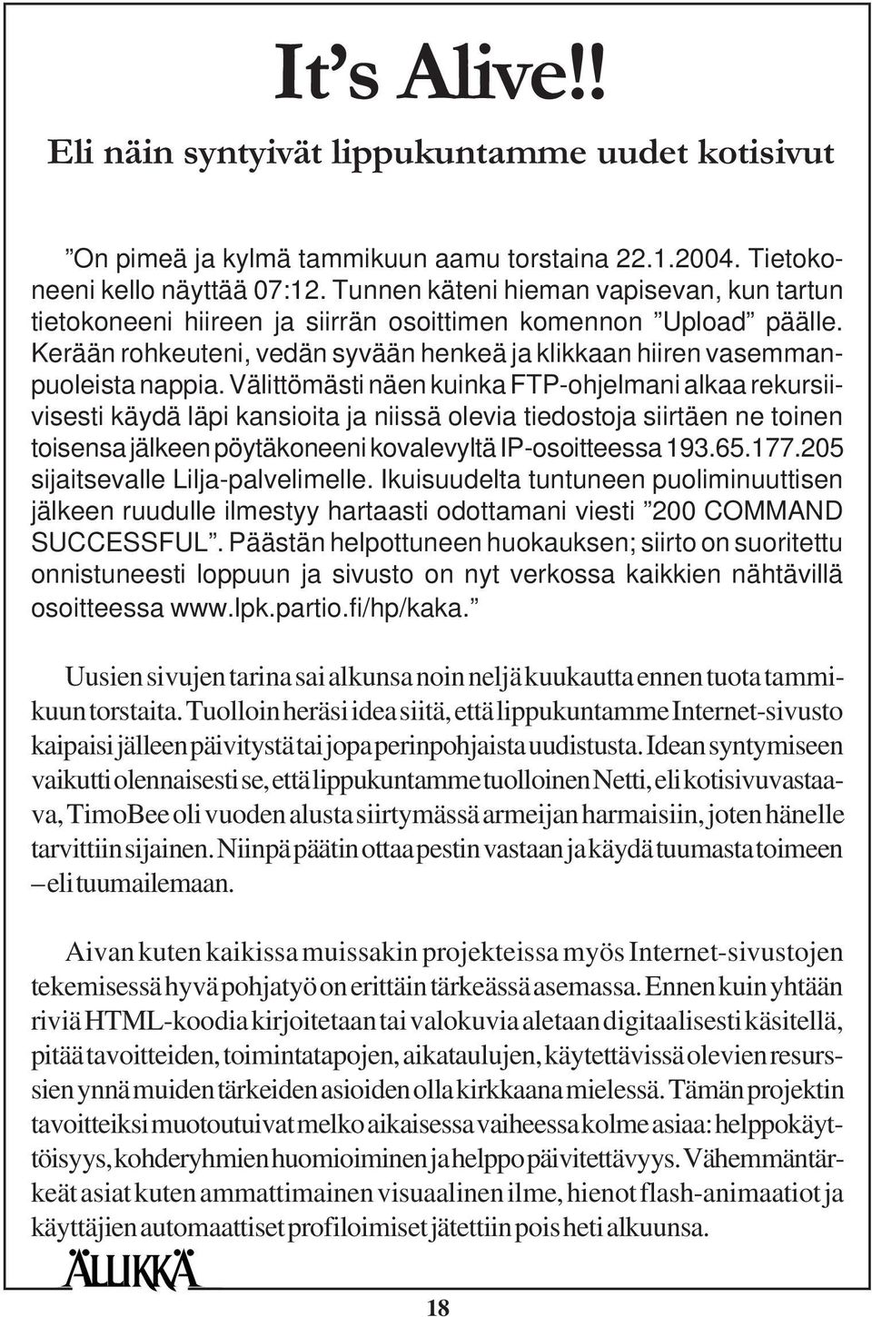 Välittömästi näen kuinka FTP-ohjelmani alkaa rekursiivisesti käydä läpi kansioita ja niissä olevia tiedostoja siirtäen ne toinen toisensa jälkeen pöytäkoneeni kovalevyltä IP-osoitteessa 193.65.177.