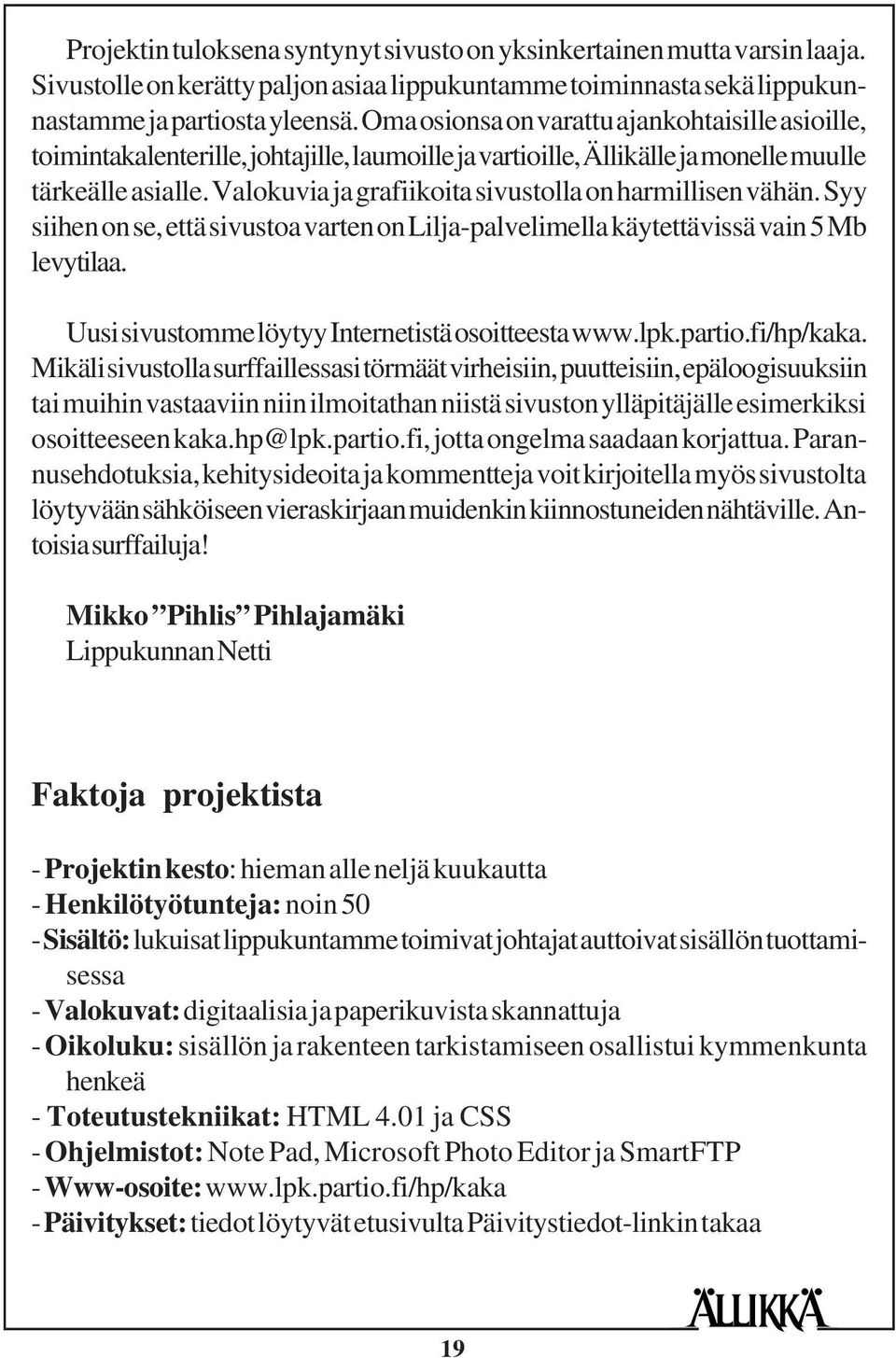 Valokuvia ja grafiikoita sivustolla on harmillisen vähän. Syy siihen on se, että sivustoa varten on Lilja-palvelimella käytettävissä vain 5 Mb levytilaa.