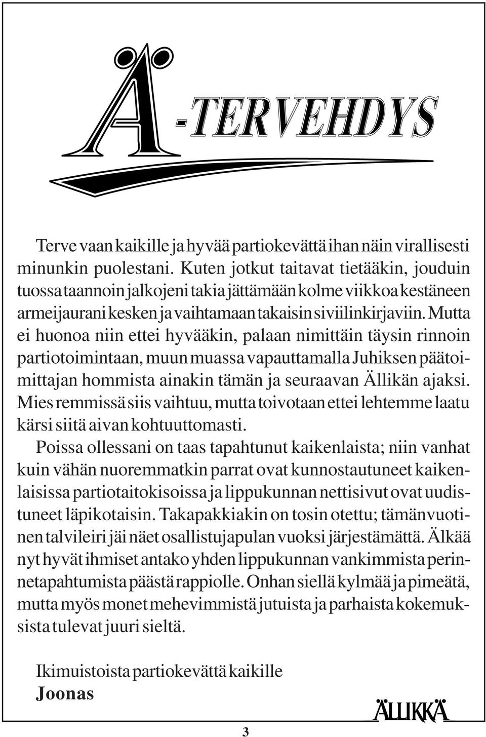 Mutta ei huonoa niin ettei hyvääkin, palaan nimittäin täysin rinnoin partiotoimintaan, muun muassa vapauttamalla Juhiksen päätoimittajan hommista ainakin tämän ja seuraavan Ällikän ajaksi.