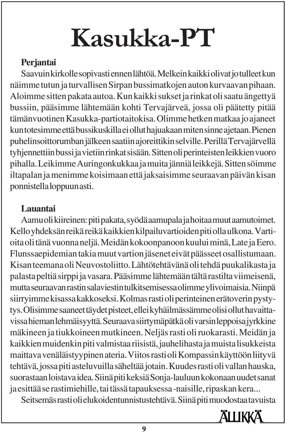 Olimme hetken matkaa jo ajaneet kun totesimme että bussikuskilla ei ollut hajuakaan miten sinne ajetaan. Pienen puhelinsoittorumban jälkeen saatiin ajoreittikin selville.