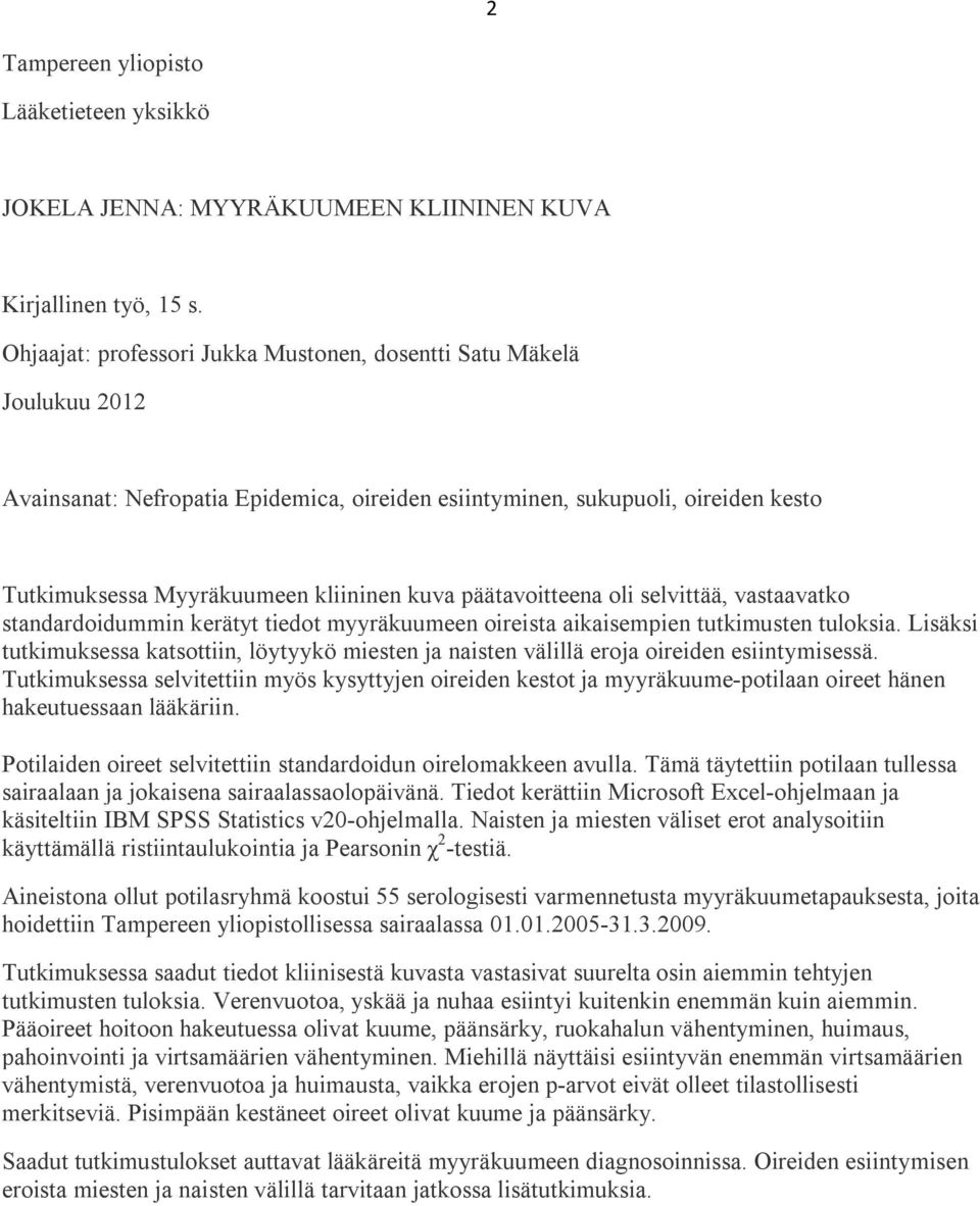 päätavoitteena oli selvittää, vastaavatko standardoidummin kerätyt tiedot myyräkuumeen oireista aikaisempien tutkimusten tuloksia.