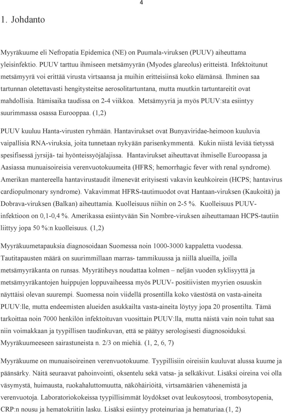 Ihminen saa tartunnan oletettavasti hengitysteitse aerosolitartuntana, mutta muutkin tartuntareitit ovat mahdollisia. Itämisaika taudissa on 2-4 viikkoa.