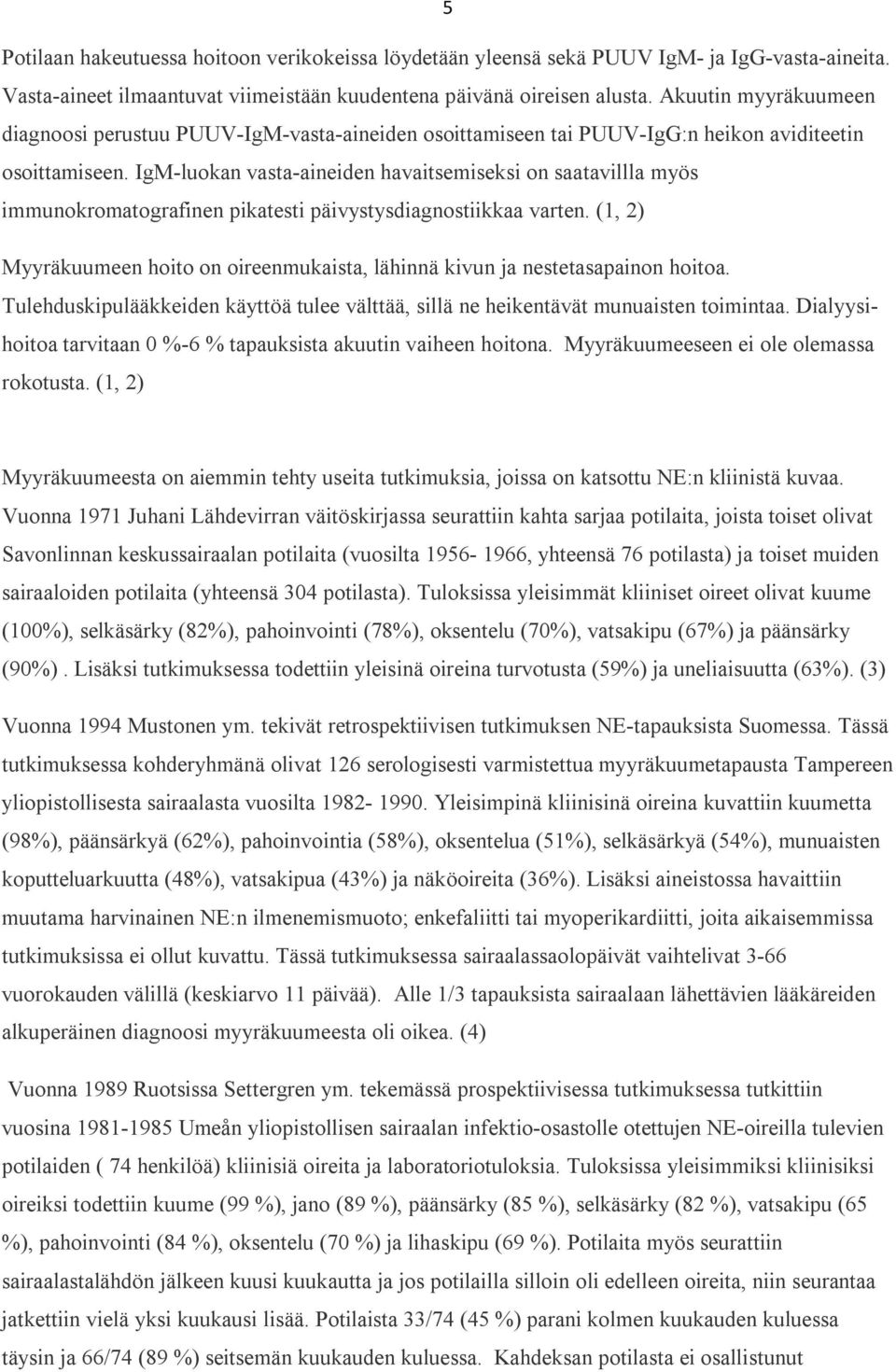 IgM-luokan vasta-aineiden havaitsemiseksi on saatavillla myös immunokromatografinen pikatesti päivystysdiagnostiikkaa varten.