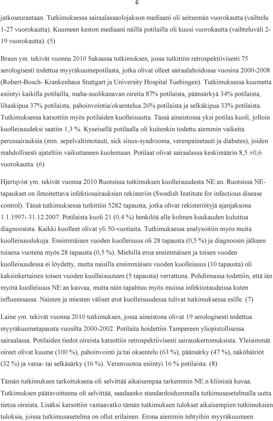 tekivät vuonna 2010 Saksassa tutkimuksen, jossa tutkittiin retrospektiivisesti 75 serologisesti todettua myyräkuumepotilasta, jotka olivat olleet sairaalahoidossa vuosina 2000-2008 (Robert-Bosch-