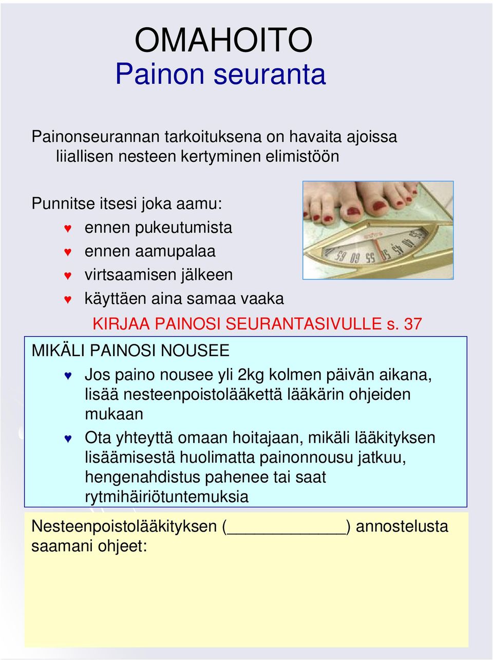 37 MIKÄLI PAINOSI NOUSEE Jos paino nousee yli 2kg kolmen päivän aikana, lisää nesteenpoistolääkettä lääkärin ohjeiden mukaan Ota yhteyttä omaan