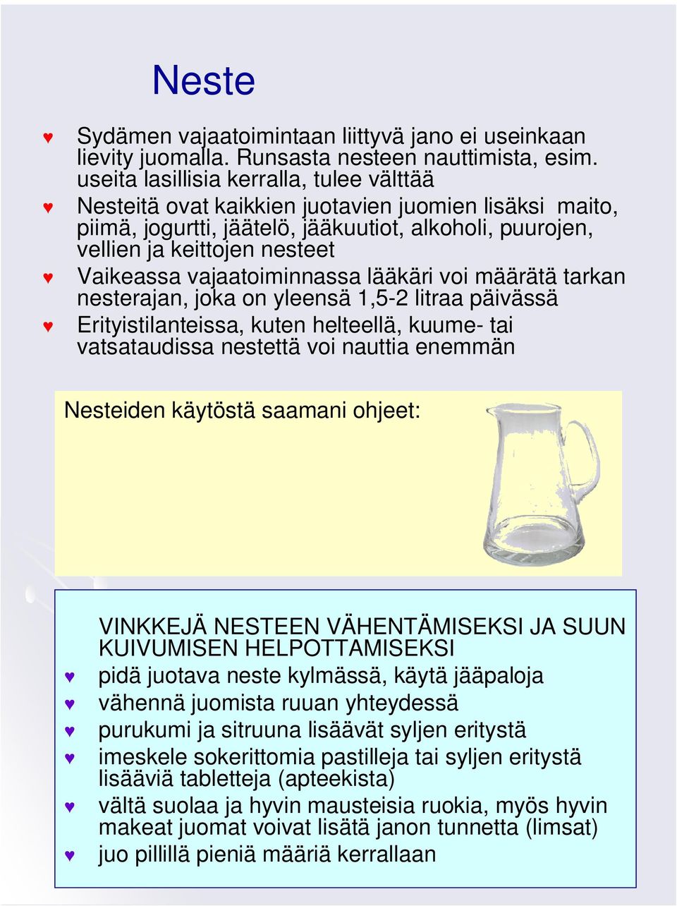 vajaatoiminnassa lääkäri voi määrätä tarkan nesterajan, joka on yleensä 1,5-2 litraa päivässä Erityistilanteissa, kuten helteellä, kuume- tai vatsataudissa nestettä voi nauttia enemmän Nesteiden