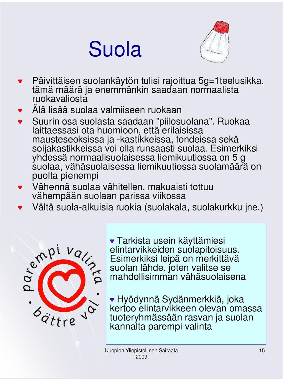 Esimerkiksi yhdessä normaalisuolaisessa liemikuutiossa on 5 g suolaa, vähäsuolaisessa liemikuutiossa suolamäärä on puolta pienempi Vähennä suolaa vähitellen, makuaisti tottuu vähempään suolaan