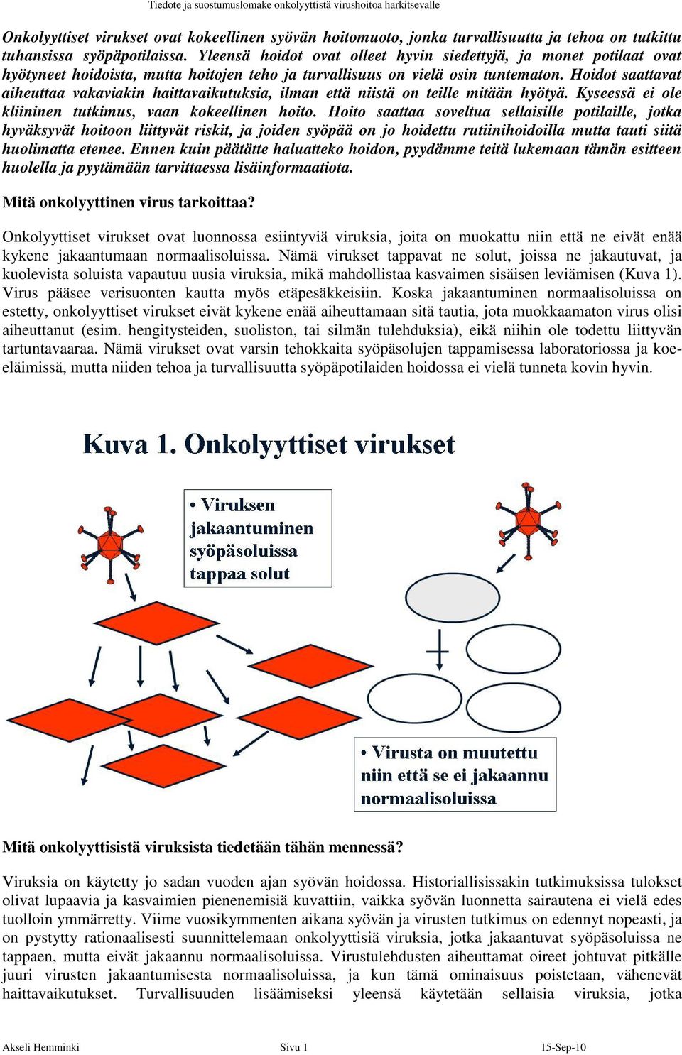 Hoidot saattavat aiheuttaa vakaviakin haittavaikutuksia, ilman että niistä on teille mitään hyötyä. Kyseessä ei ole kliininen tutkimus, vaan kokeellinen hoito.