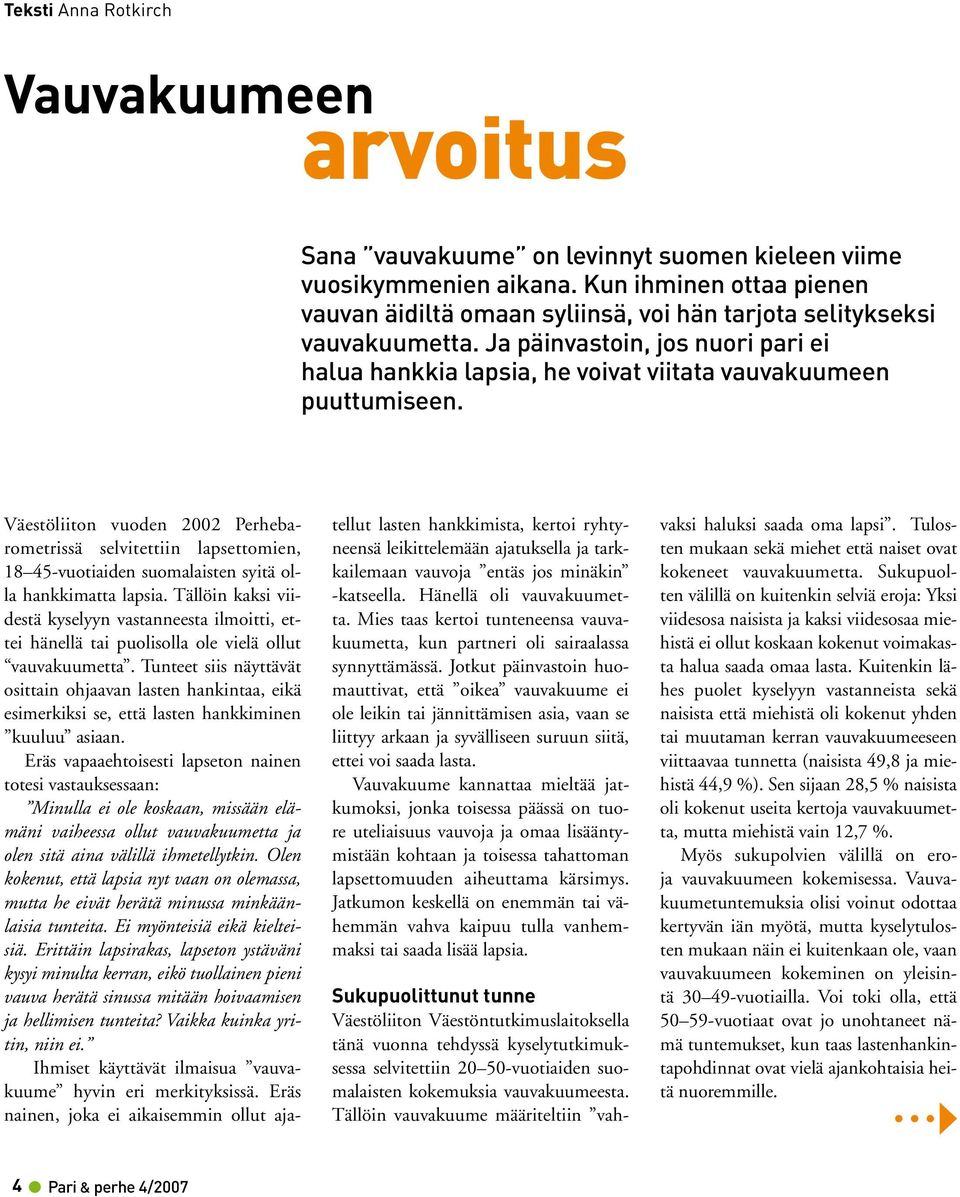 Väestöliiton vuoden 2002 Perhebarometrissä selvitettiin lapsettomien, 18 45-vuotiaiden suomalaisten syitä olla hankkimatta lapsia.