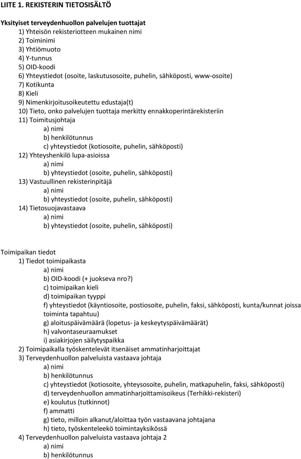 laskutusosoite, puhelin, sähköposti, www osoite) 7) Kotikunta 8) Kieli 9) Nimenkirjoitusoikeutettu edustaja(t) 10) Tieto, onko palvelujen tuottaja merkitty ennakkoperintärekisteriin 11)