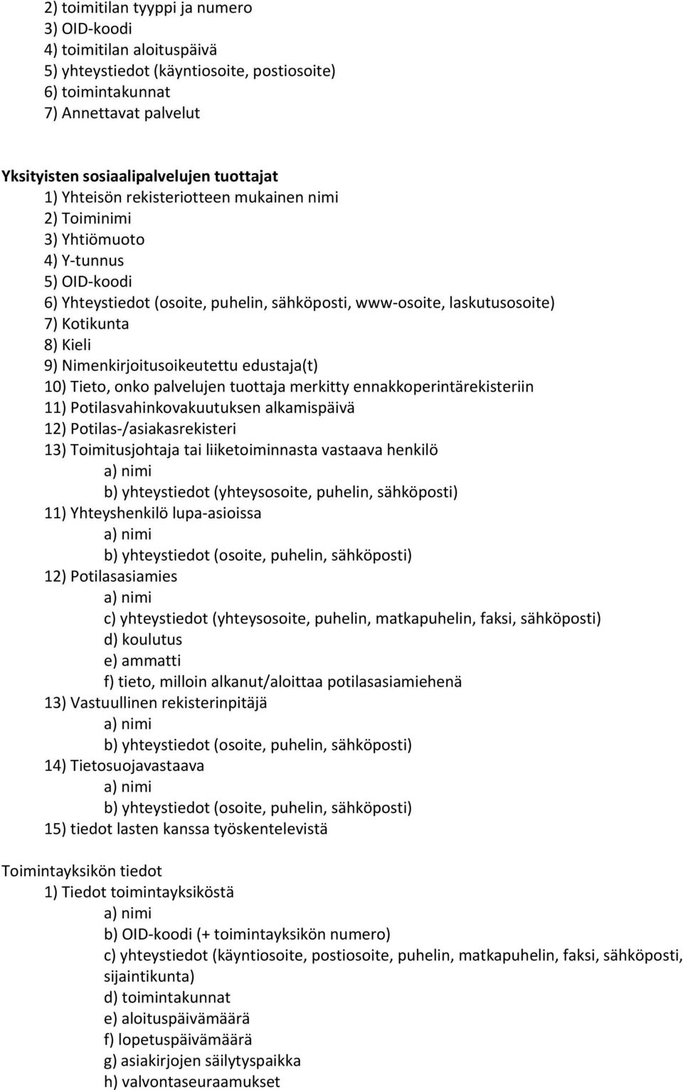 Nimenkirjoitusoikeutettu edustaja(t) 10) Tieto, onko palvelujen tuottaja merkitty ennakkoperintärekisteriin 11) Potilasvahinkovakuutuksen alkamispäivä 12) Potilas /asiakasrekisteri 13)