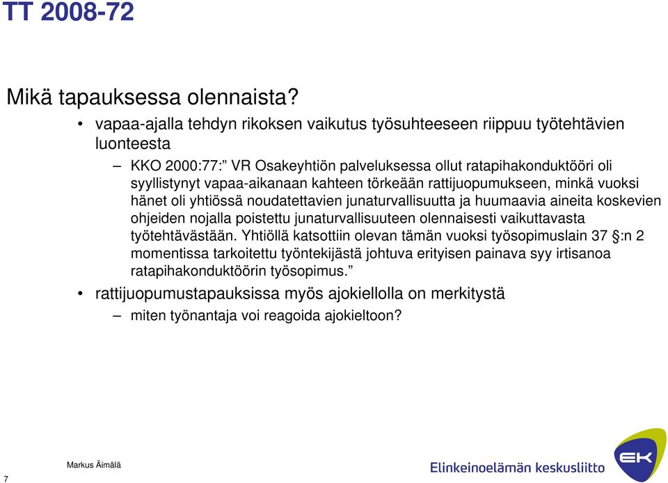 vapaa-aikanaan kahteen törkeään rattijuopumukseen, minkä vuoksi hänet oli yhtiössä noudatettavien junaturvallisuutta ja huumaavia aineita koskevien ohjeiden nojalla poistettu