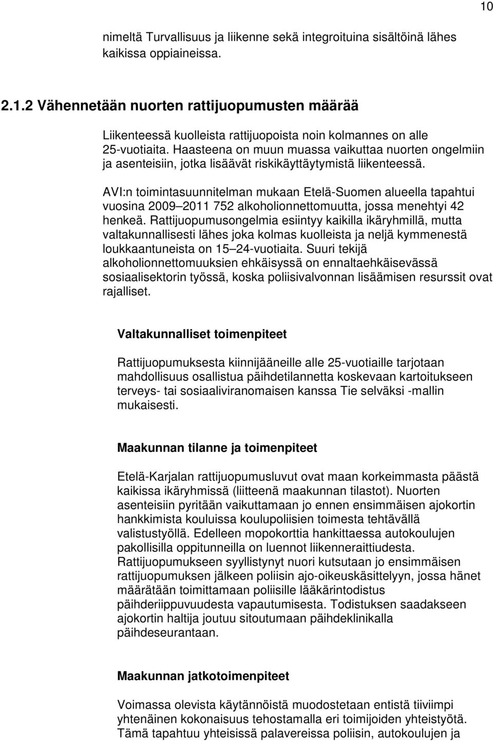 AVI:n toimintasuunnitelman mukaan Etelä-Suomen alueella tapahtui na 2009 2011 752 alkoholionnettomuutta, jossa menehtyi 42 henkeä.