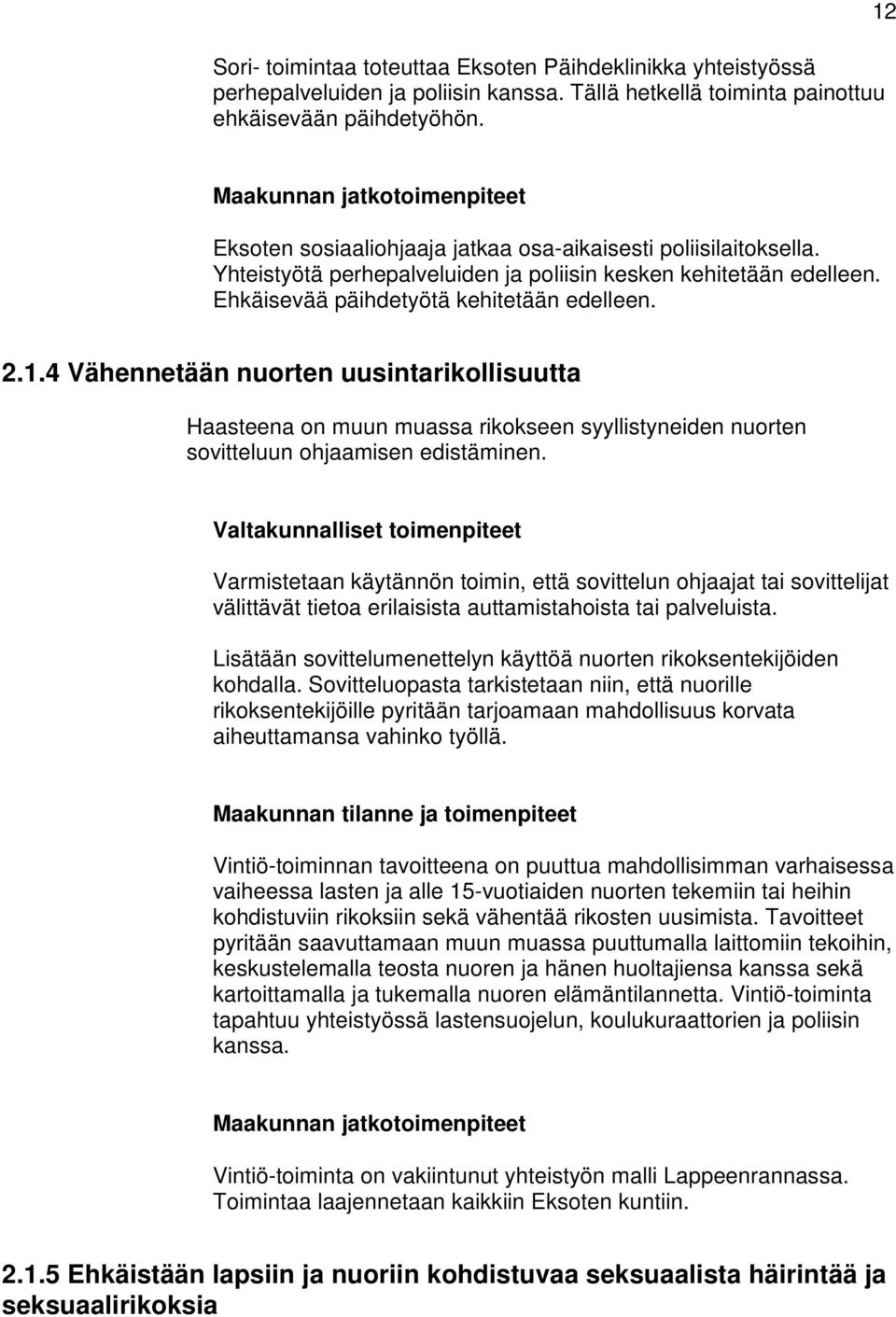 Ehkäisevää päihdetyötä kehitetään edelleen. 2.1.4 Vähennetään nuorten uusintarikollisuutta Haasteena on muun muassa rikokseen syyllistyneiden nuorten sovitteluun ohjaamisen edistäminen.