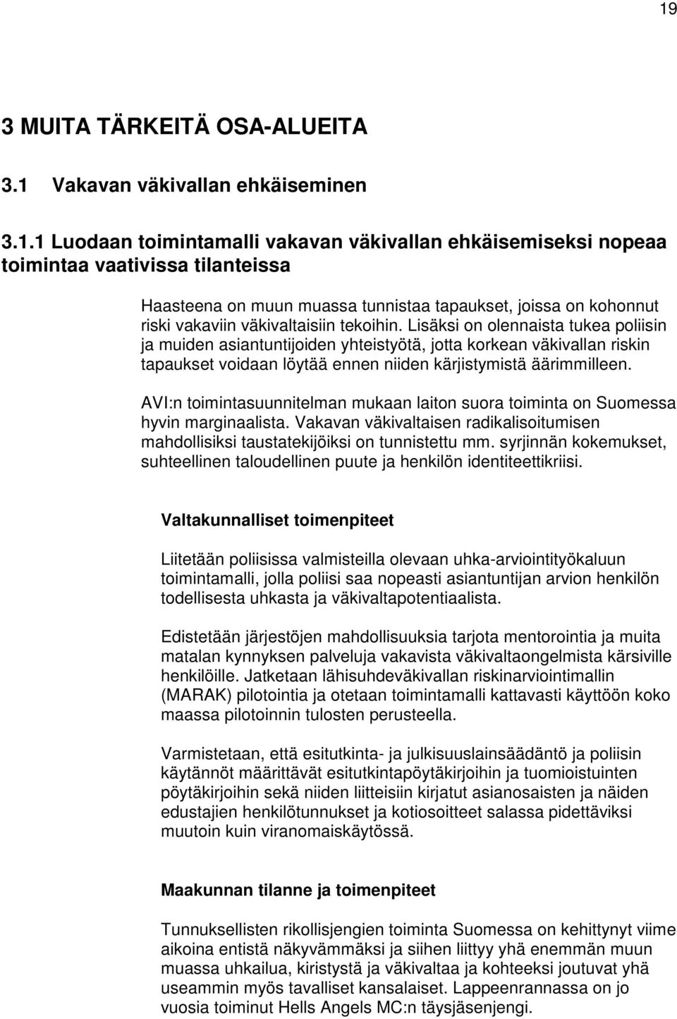 Lisäksi on olennaista tukea poliisin ja muiden asiantuntijoiden yhteistyötä, jotta korkean väkivallan riskin tapaukset voidaan löytää ennen niiden kärjistymistä äärimmilleen.