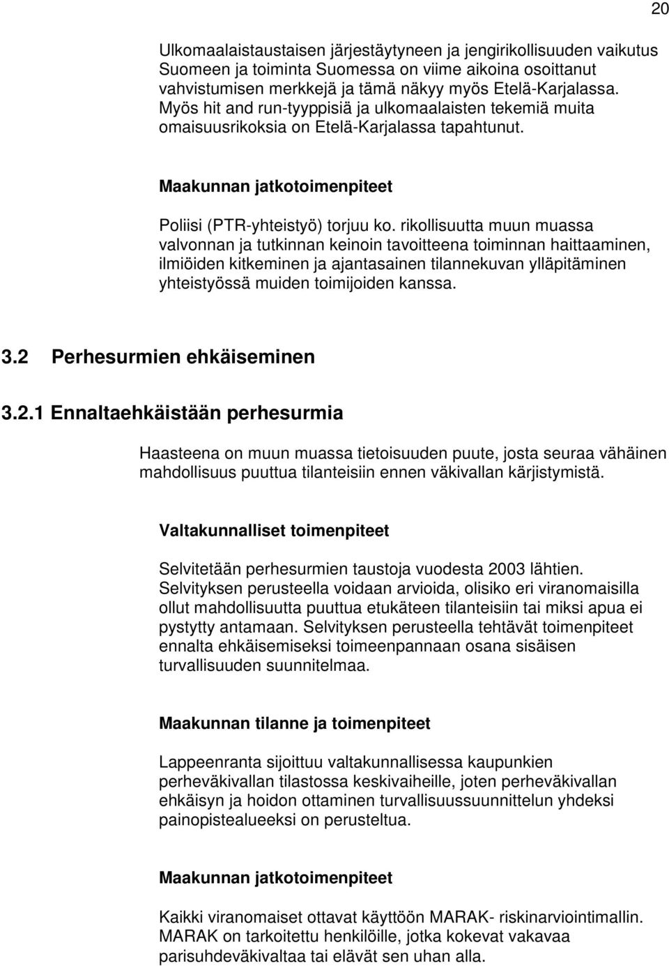 rikollisuutta muun muassa valvonnan ja tutkinnan keinoin tavoitteena toiminnan haittaaminen, ilmiöiden kitkeminen ja ajantasainen tilannekuvan ylläpitäminen yhteistyössä muiden toimijoiden kanssa. 3.