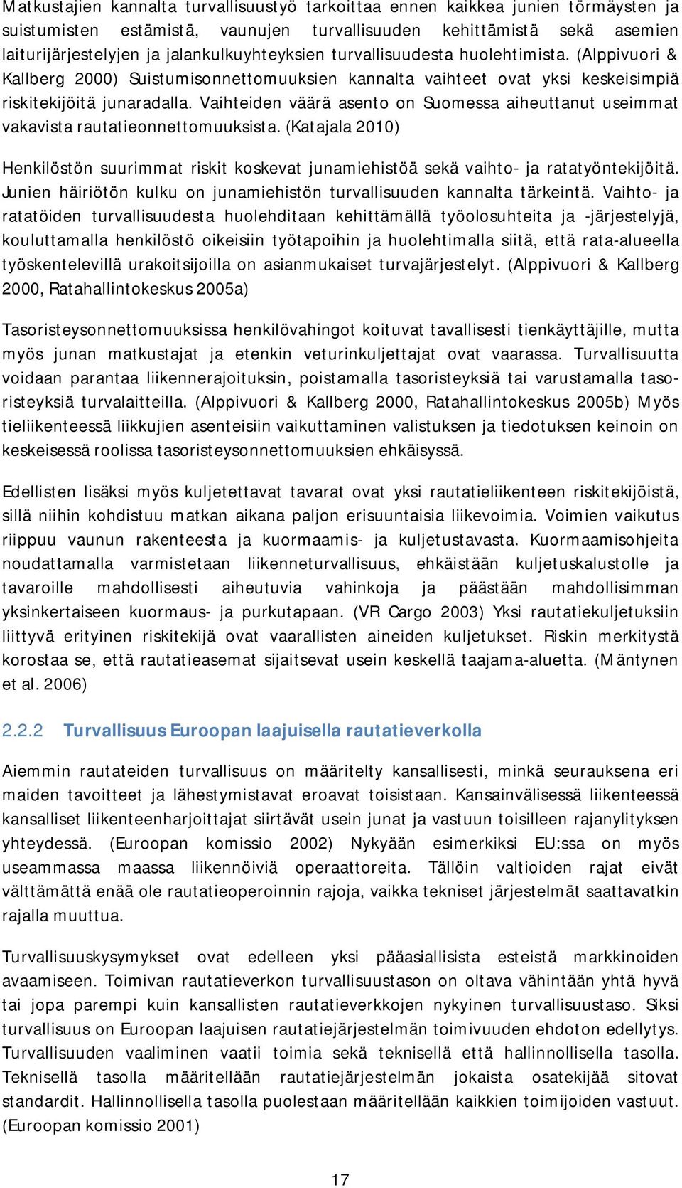 Vaihteiden väärä asento on Suomessa aiheuttanut useimmat vakavista rautatieonnettomuuksista. (Katajala 2010) Henkilöstön suurimmat riskit koskevat junamiehistöä sekä vaihto- ja ratatyöntekijöitä.