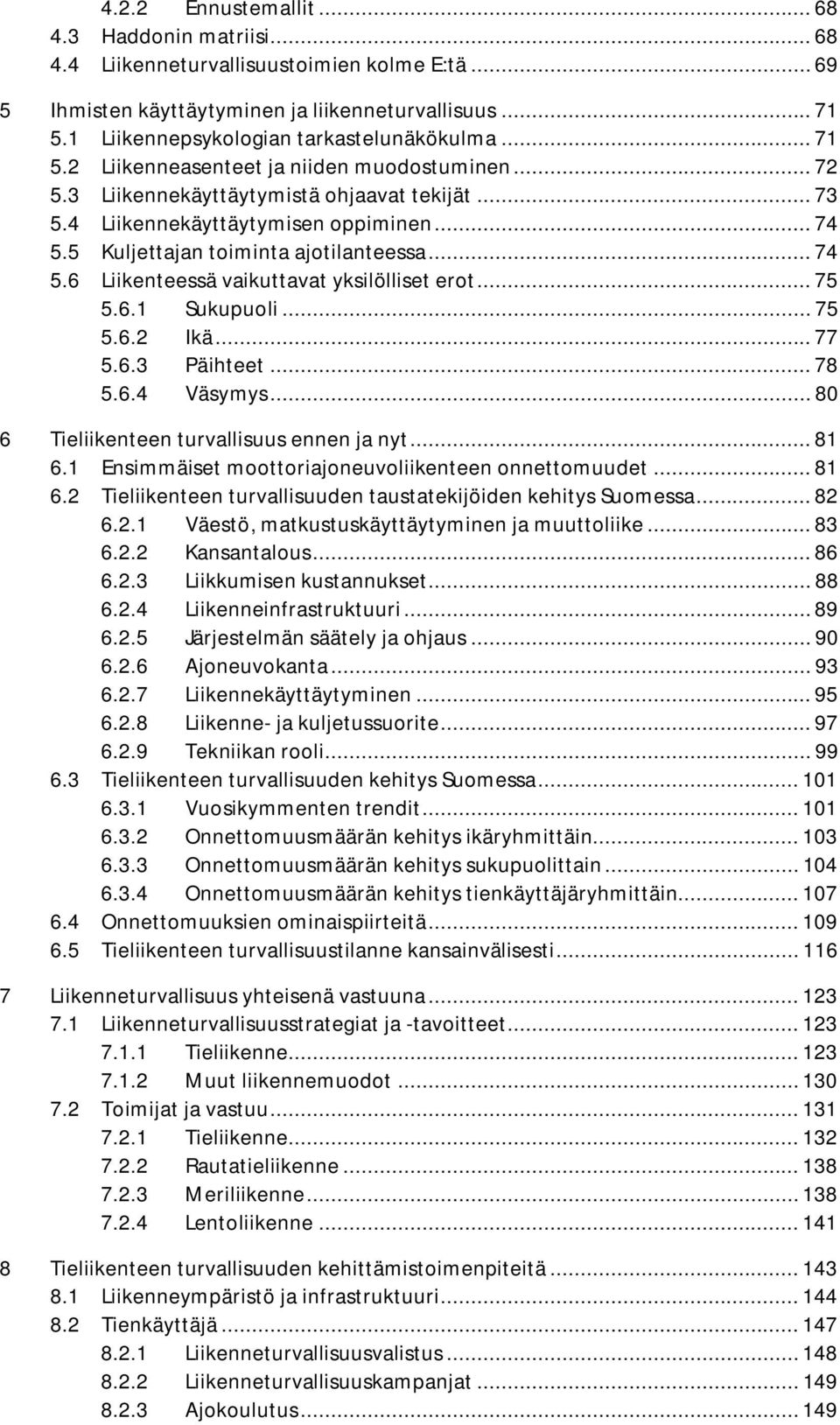 5 Kuljettajan toiminta ajotilanteessa... 74 5.6 Liikenteessä vaikuttavat yksilölliset erot... 75 5.6.1 Sukupuoli... 75 5.6.2 Ikä... 77 5.6.3 Päihteet... 78 5.6.4 Väsymys.