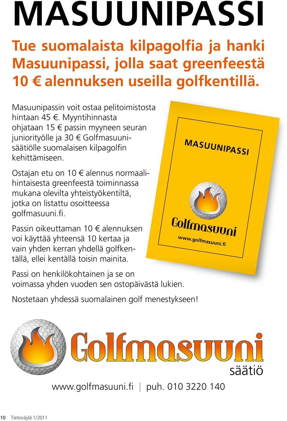 Ostajan etu on 10 alennus normaalihintaisesta greenfeestä toiminnassa mukana olevilta yhteistyökentiltä, jotka on listattu osoitteessa golfmasuuni.fi.