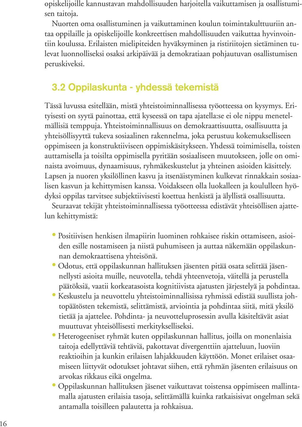 Erilaisten mielipiteiden hyväksyminen ja ristiriitojen sietäminen tulevat luonnolliseksi osaksi arkipäivää ja demokratiaan pohjautuvan osallistumisen peruskiveksi. 3.