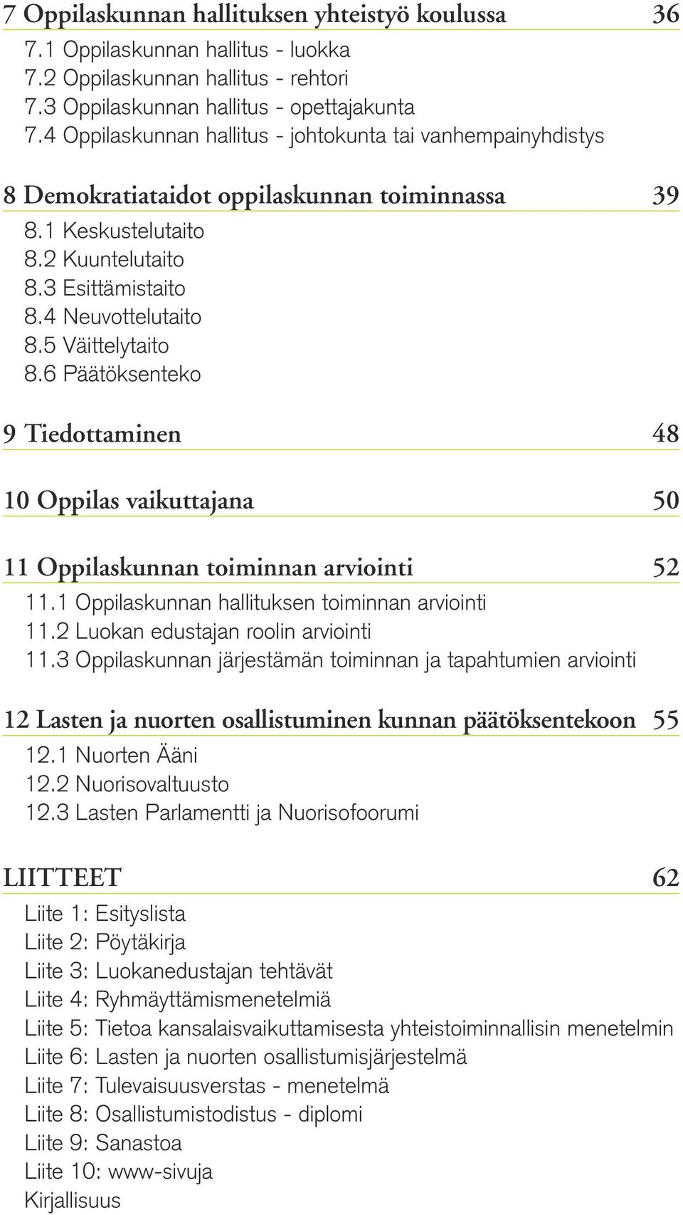 5 Väittelytaito 8.6 Päätöksenteko 9 Tiedottaminen 48 10 Oppilas vaikuttajana 50 11 Oppilaskunnan toiminnan arviointi 52 11.1 Oppilaskunnan hallituksen toiminnan arviointi 11.