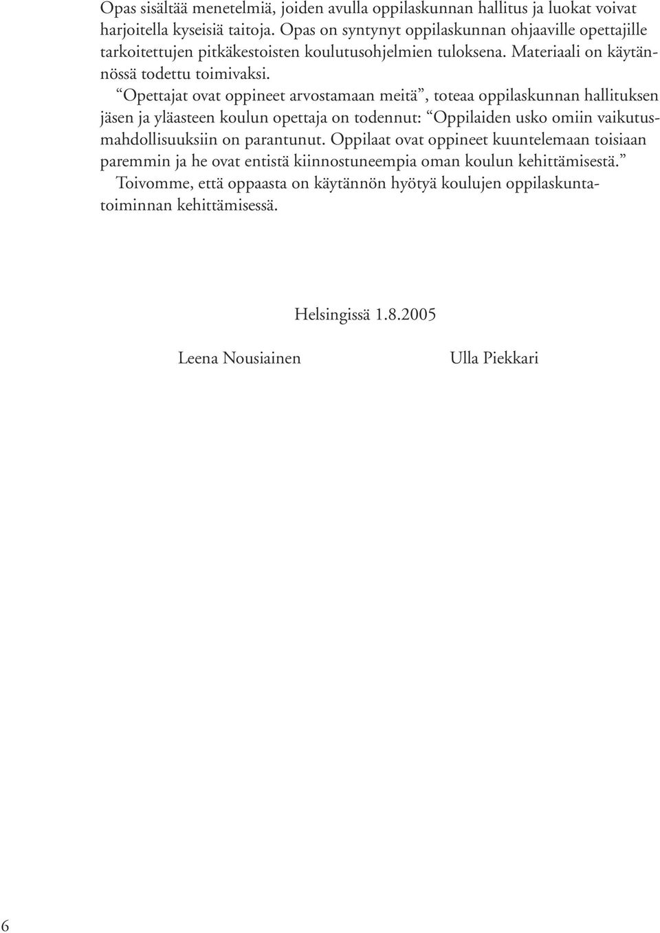 Opettajat ovat oppineet arvostamaan meitä, toteaa oppilaskunnan hallituksen jäsen ja yläasteen koulun opettaja on todennut: Oppilaiden usko omiin vaikutusmahdollisuuksiin on