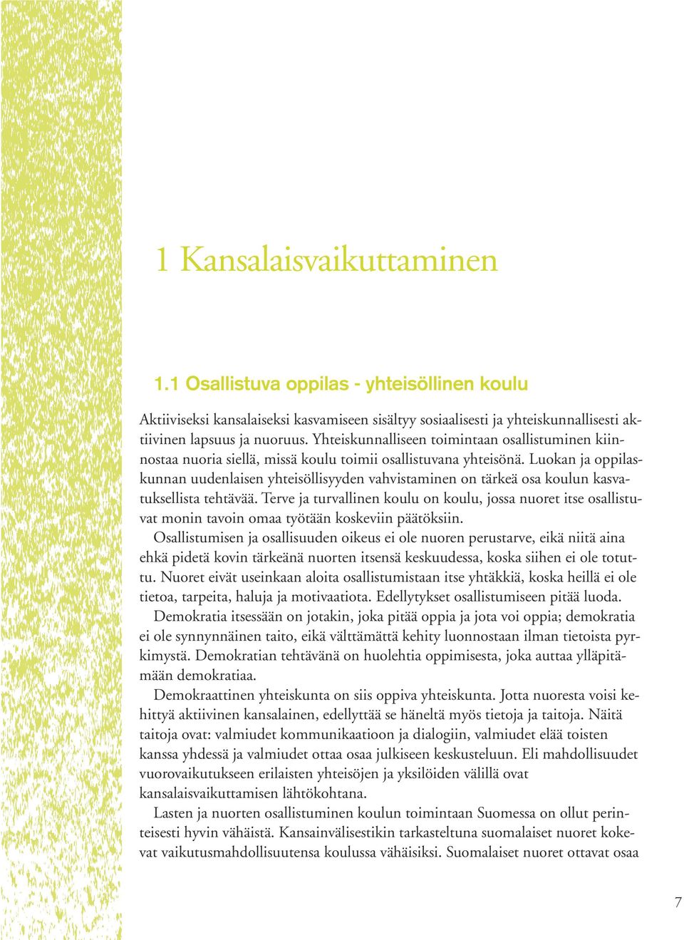 Luokan ja oppilaskunnan uudenlaisen yhteisöllisyyden vahvistaminen on tärkeä osa koulun kasvatuksellista tehtävää.