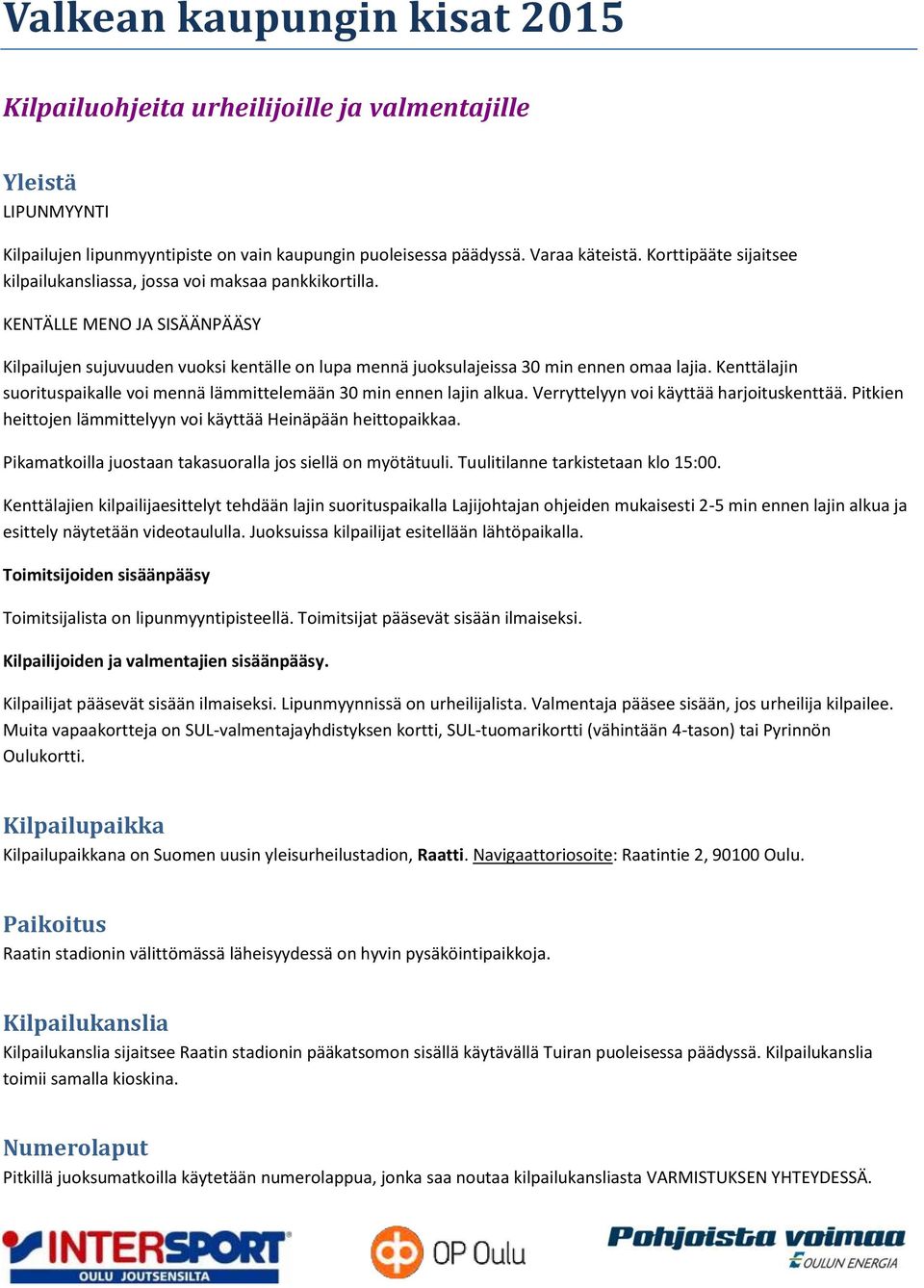 Kenttälajin suorituspaikalle voi mennä lämmittelemään 30 min ennen lajin alkua. Verryttelyyn voi käyttää harjoituskenttää. Pitkien heittojen lämmittelyyn voi käyttää Heinäpään heittopaikkaa.