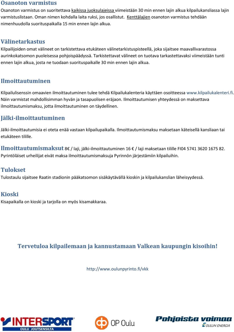 Välinetarkastus Kilpailijoiden omat välineet on tarkistettava etukäteen välinetarkistuspisteellä, joka sijaitsee maavallivarastossa aurinkokatsomon puoleisessa pohjoispäädyssä.