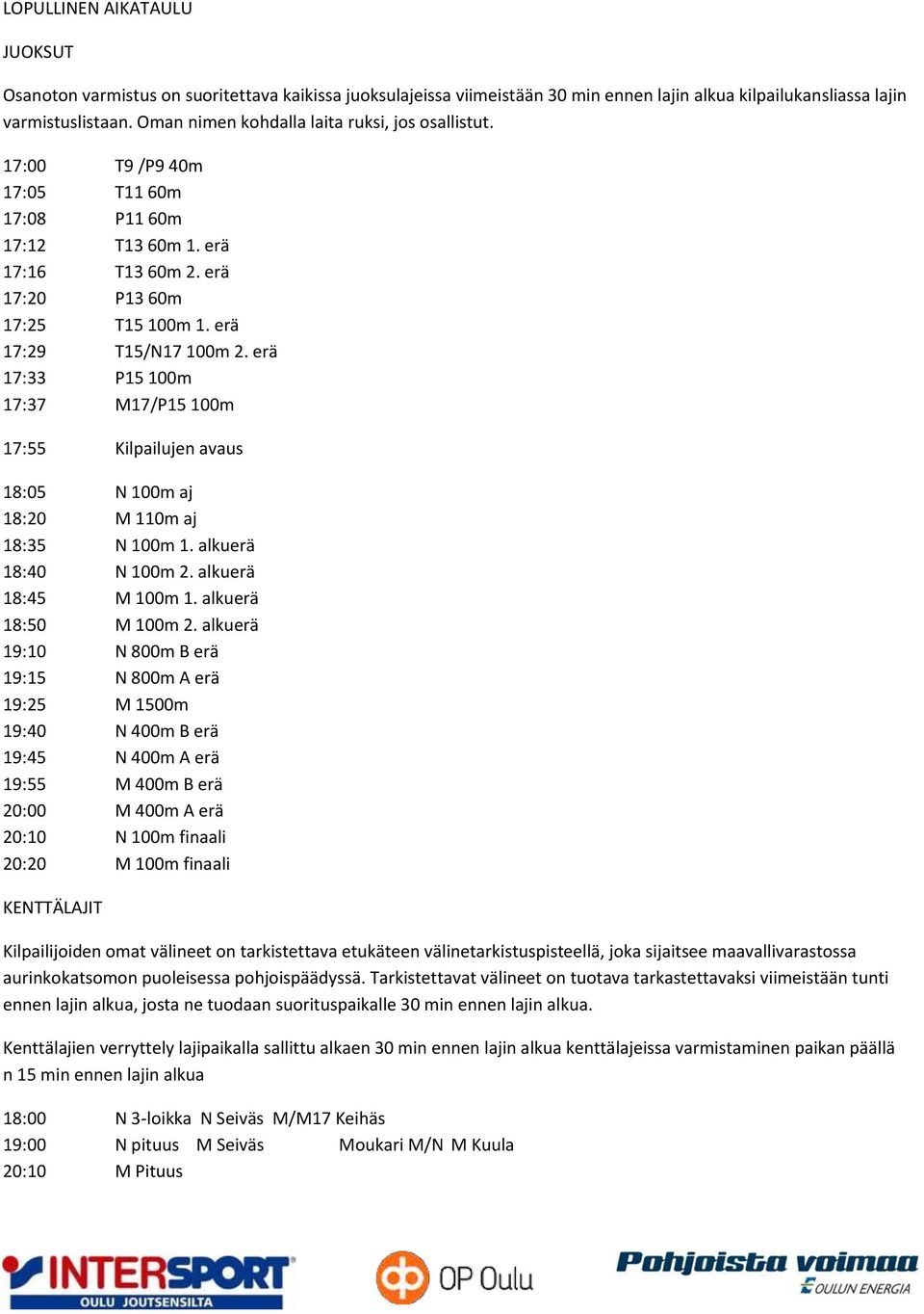 erä 17:33 P15 100m 17:37 M17/P15 100m 17:55 Kilpailujen avaus 18:05 N 100m aj 18:20 M 110m aj 18:35 N 100m 1. alkuerä 18:40 N 100m 2. alkuerä 18:45 M 100m 1. alkuerä 18:50 M 100m 2.