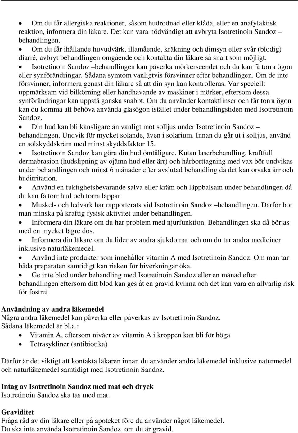 Isotretinoin Sandoz behandlingen kan påverka mörkerseendet och du kan få torra ögon eller synförändringar. Sådana symtom vanligtvis försvinner efter behandlingen.