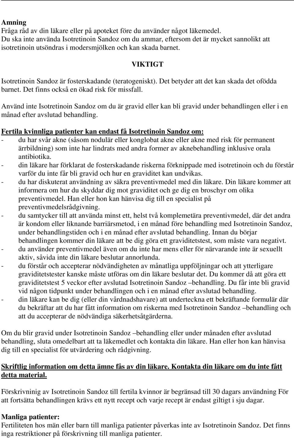 VIKTIGT Isotretinoin Sandoz är fosterskadande (teratogeniskt). Det betyder att det kan skada det ofödda barnet. Det finns också en ökad risk för missfall.