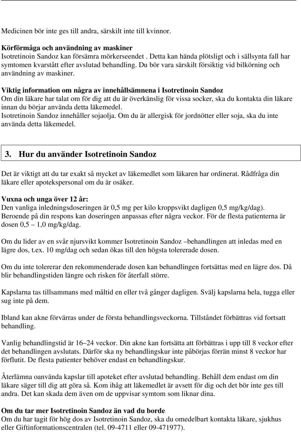 Viktig information om några av innehållsämnena i Isotretinoin Sandoz Om din läkare har talat om för dig att du är överkänslig för vissa socker, ska du kontakta din läkare innan du börjar använda