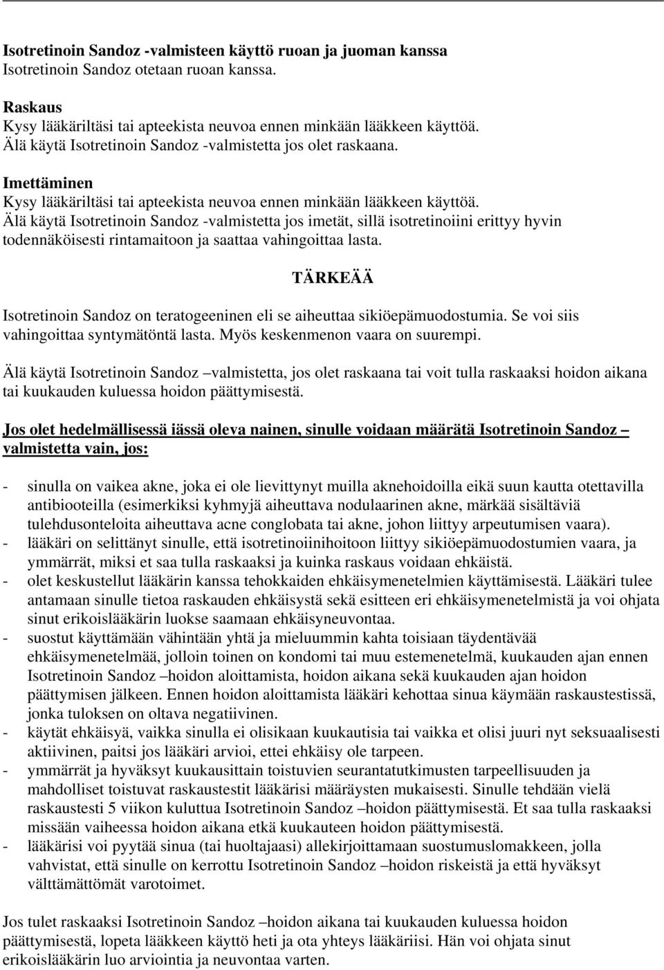 Älä käytä Isotretinoin Sandoz -valmistetta jos imetät, sillä isotretinoiini erittyy hyvin todennäköisesti rintamaitoon ja saattaa vahingoittaa lasta.