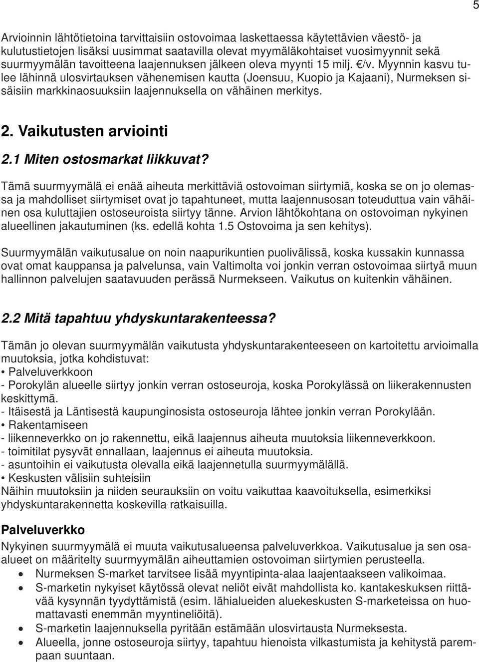 Myynnin kasvu tulee lähinnä ulosvirtauksen vähenemisen kautta (Joensuu, Kuopio ja Kajaani), Nurmeksen sisäisiin markkinaosuuksiin laajennuksella on vähäinen merkitys. 2. Vaikutusten arviointi 2.