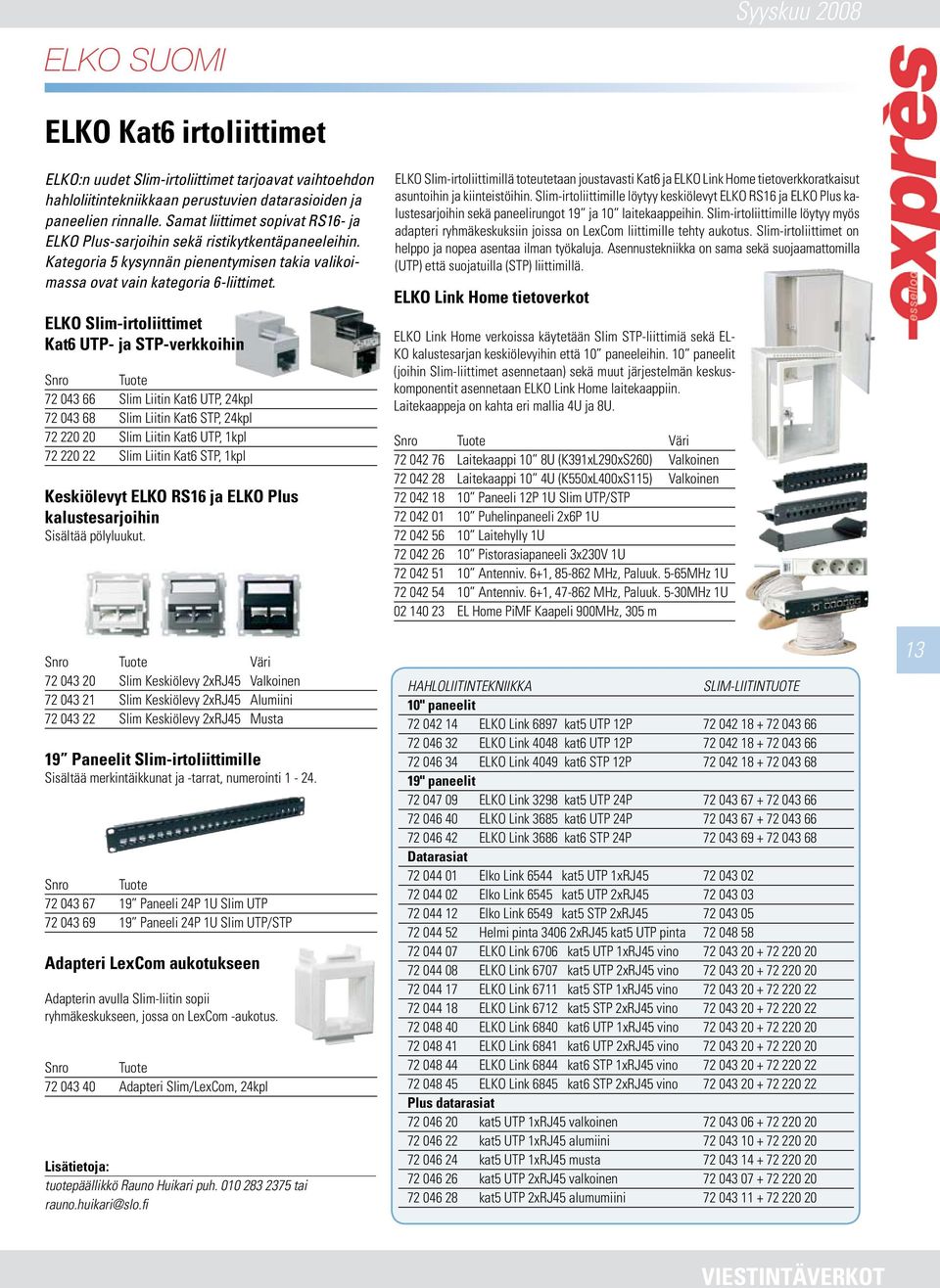 ELKO Slim-irtoliittimet Kat6 UTP- ja STP-verkkoihin Snro Tuote 72 043 66 Slim Liitin Kat6 UTP, 24kpl 72 043 68 Slim Liitin Kat6 STP, 24kpl 72 220 20 Slim Liitin Kat6 UTP, 1kpl 72 220 22 Slim Liitin