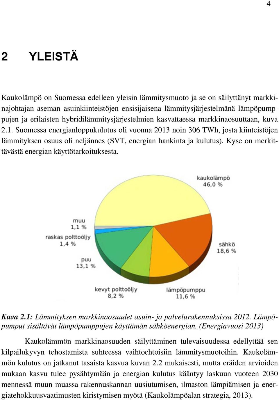 Suomessa energianloppukulutus oli vuonna 2013 noin 306 TWh, josta kiinteistöjen lämmityksen osuus oli neljännes (SVT, energian hankinta ja kulutus).