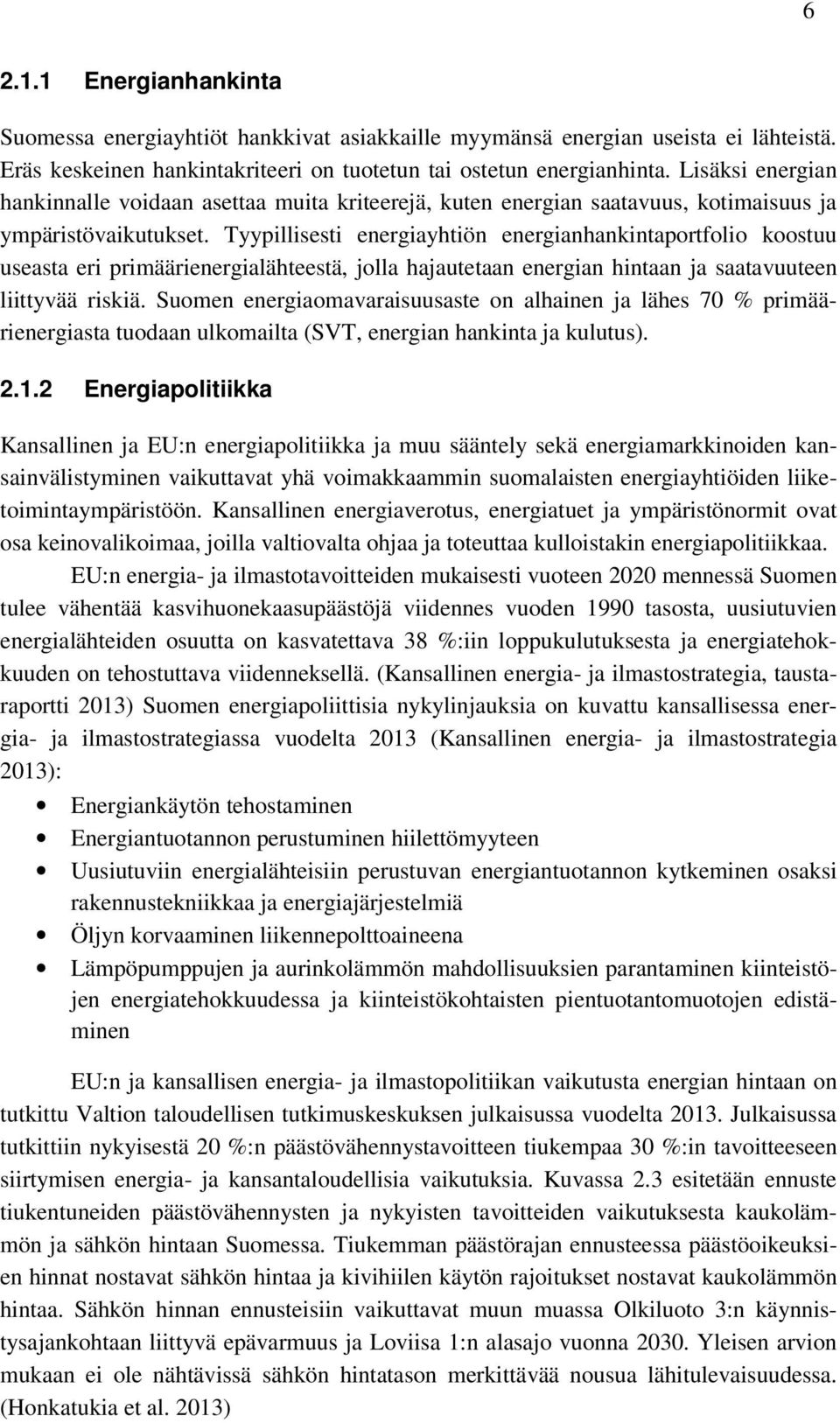 Tyypillisesti energiayhtiön energianhankintaportfolio koostuu useasta eri primäärienergialähteestä, jolla hajautetaan energian hintaan ja saatavuuteen liittyvää riskiä.