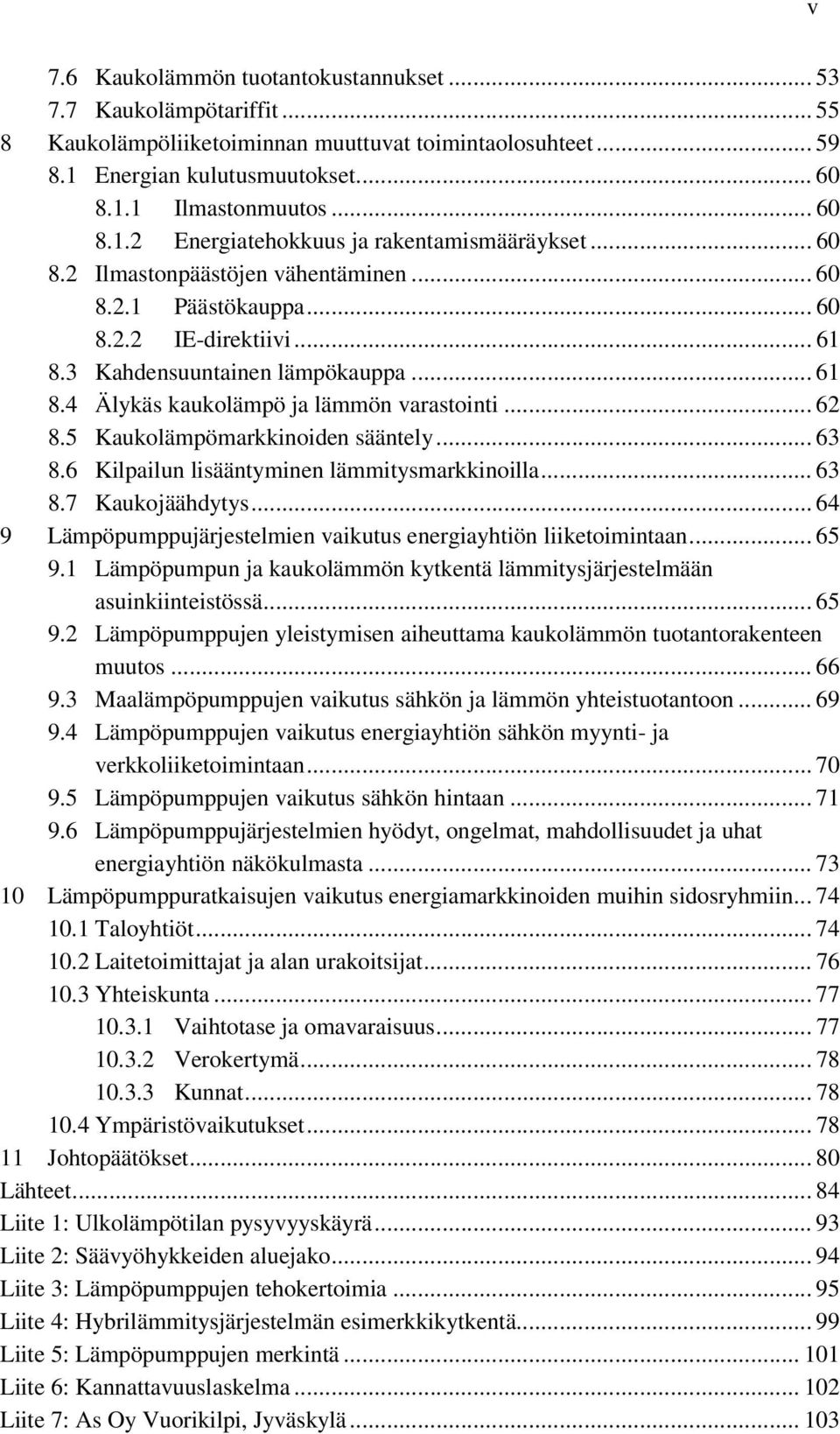 5 Kaukolämpömarkkinoiden sääntely... 63 8.6 Kilpailun lisääntyminen lämmitysmarkkinoilla... 63 8.7 Kaukojäähdytys... 64 9 Lämpöpumppujärjestelmien vaikutus energiayhtiön liiketoimintaan... 65 9.