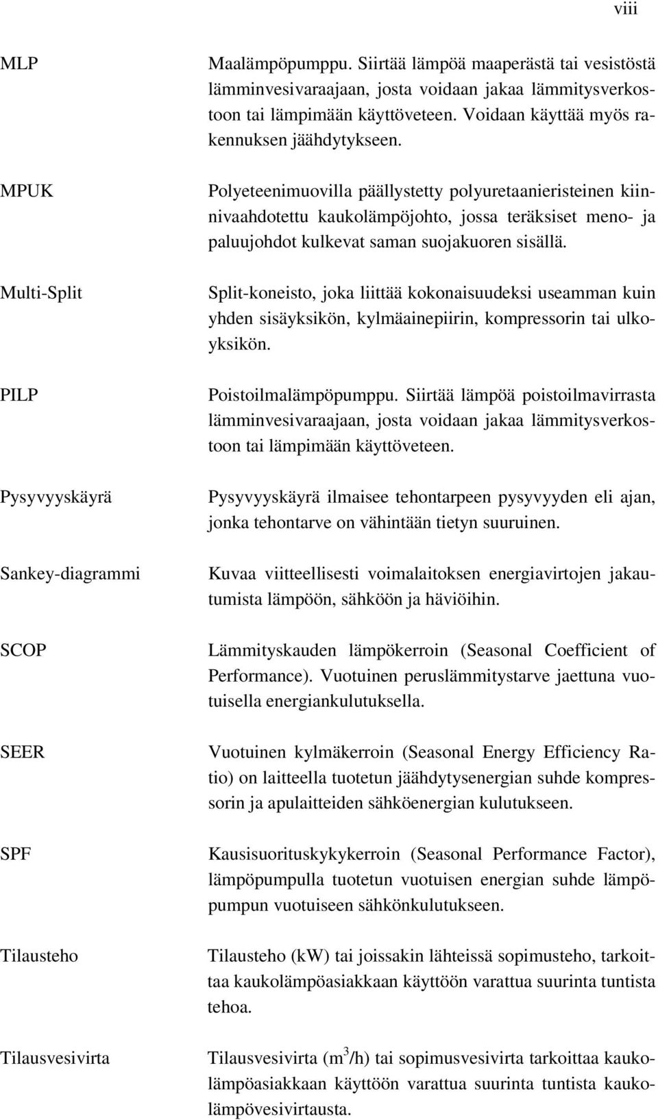 Polyeteenimuovilla päällystetty polyuretaanieristeinen kiinnivaahdotettu kaukolämpöjohto, jossa teräksiset meno- ja paluujohdot kulkevat saman suojakuoren sisällä.