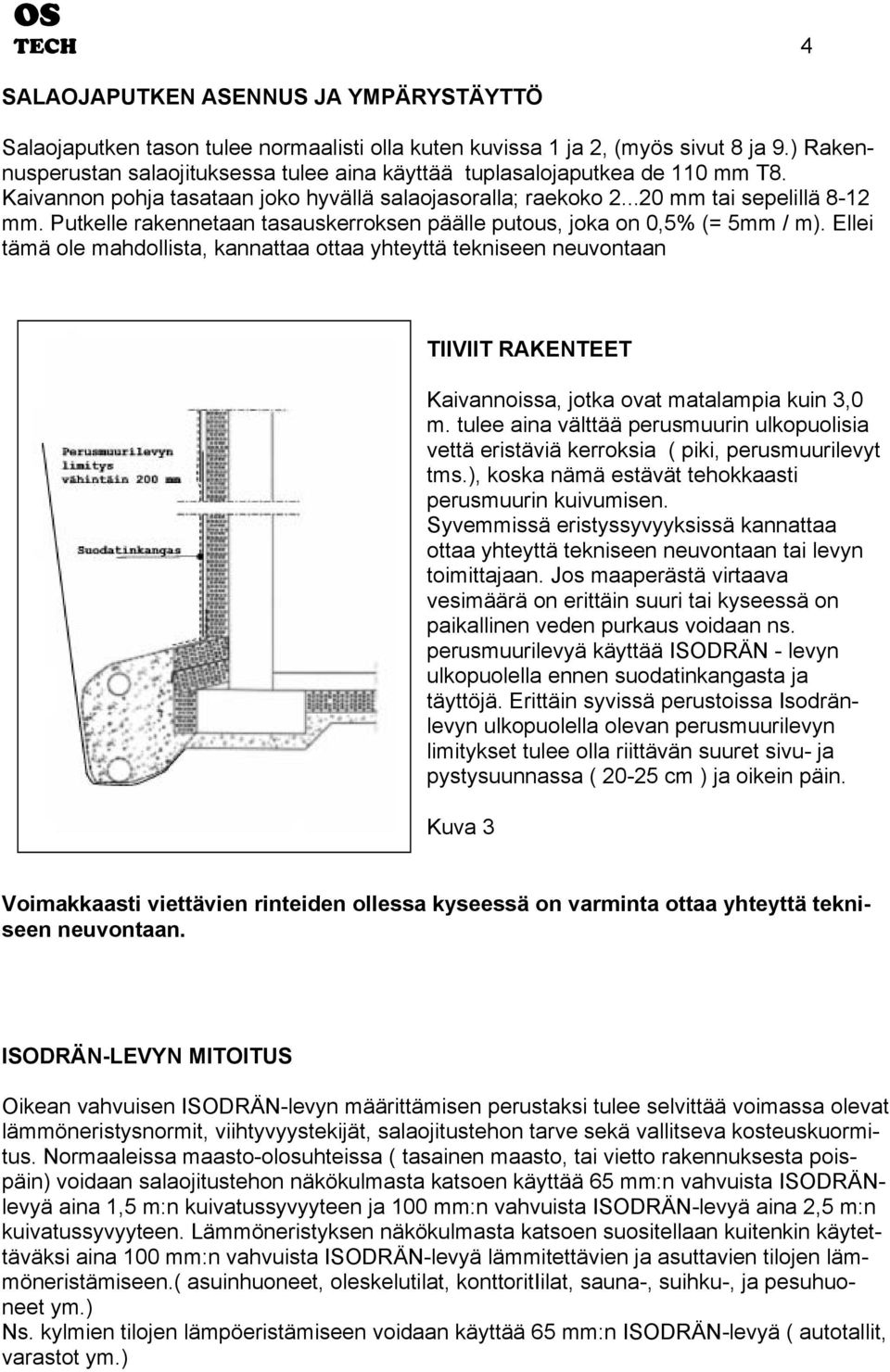 Putkelle rakennetaan tasauskerroksen päälle putous, joka on 0,5% (= 5mm / m).