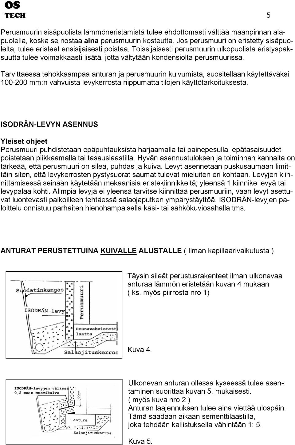 Toissijaisesti perusmuurin ulkopuolista eristyspak- perusmuurissa.