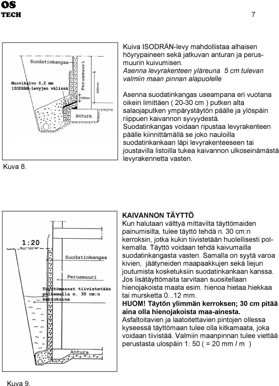 Suodatinkangas voidaan ripustaa levyrakenteen päälle kiinnittämällä se joko nauloilla suodatinkankaan läpi levyrakenteeseen tai joustavilla listoilla tukea kaivannon ulkoseinämästä levyrakennetta