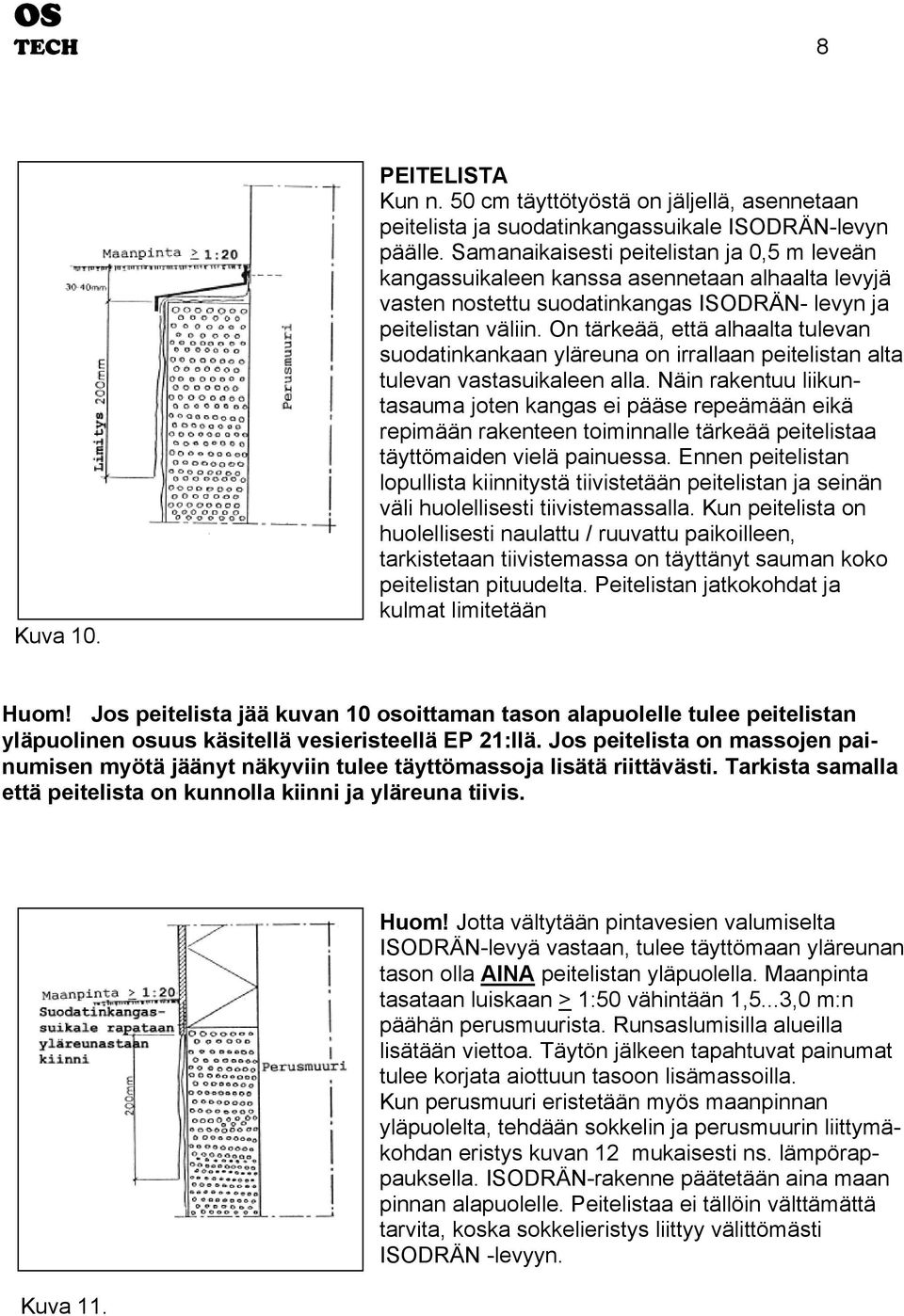 On tärkeää, että alhaalta tulevan suodatinkankaan yläreuna on irrallaan peitelistan alta tulevan vastasuikaleen alla.